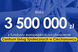 Blisko 3,5 mln złotych na utworzenie Centrum Usług Społecznych w Ciechanowcu